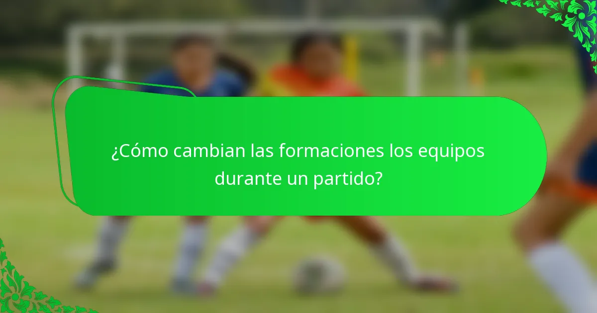 ¿Cómo cambian las formaciones los equipos durante un partido?