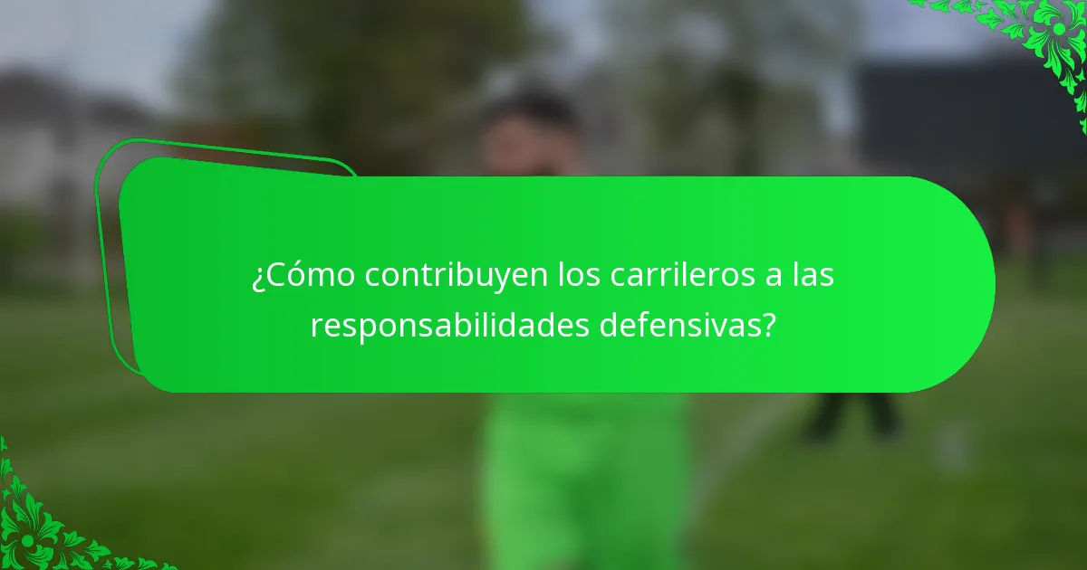 ¿Cómo contribuyen los carrileros a las responsabilidades defensivas?
