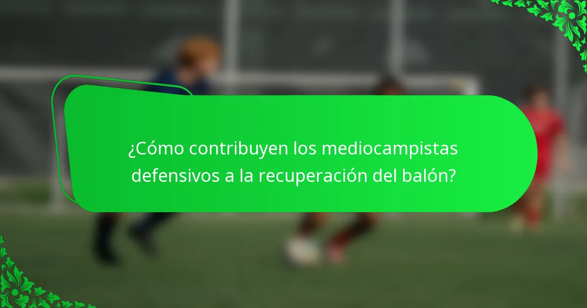 ¿Cómo contribuyen los mediocampistas defensivos a la recuperación del balón?