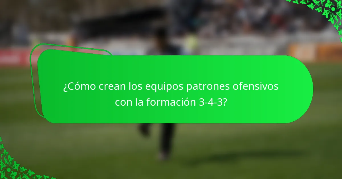 ¿Cómo crean los equipos patrones ofensivos con la formación 3-4-3?