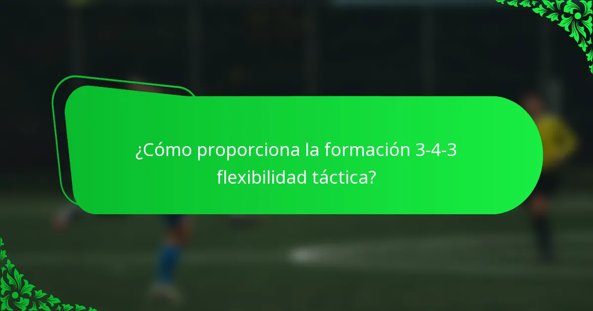 ¿Cómo proporciona la formación 3-4-3 flexibilidad táctica?