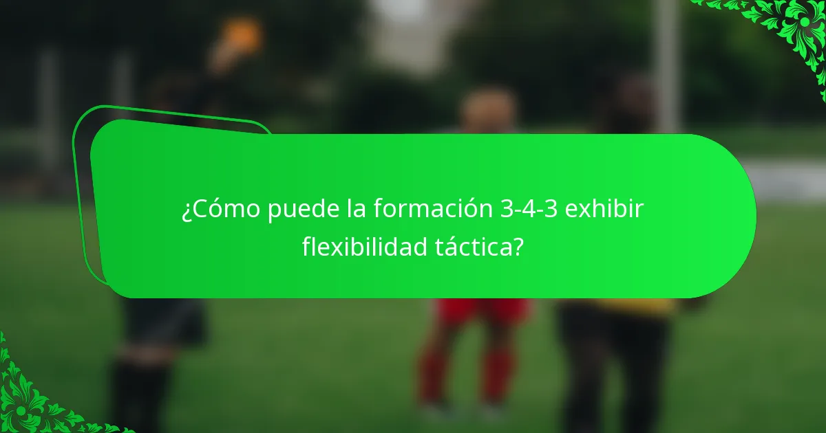 ¿Cómo puede la formación 3-4-3 exhibir flexibilidad táctica?