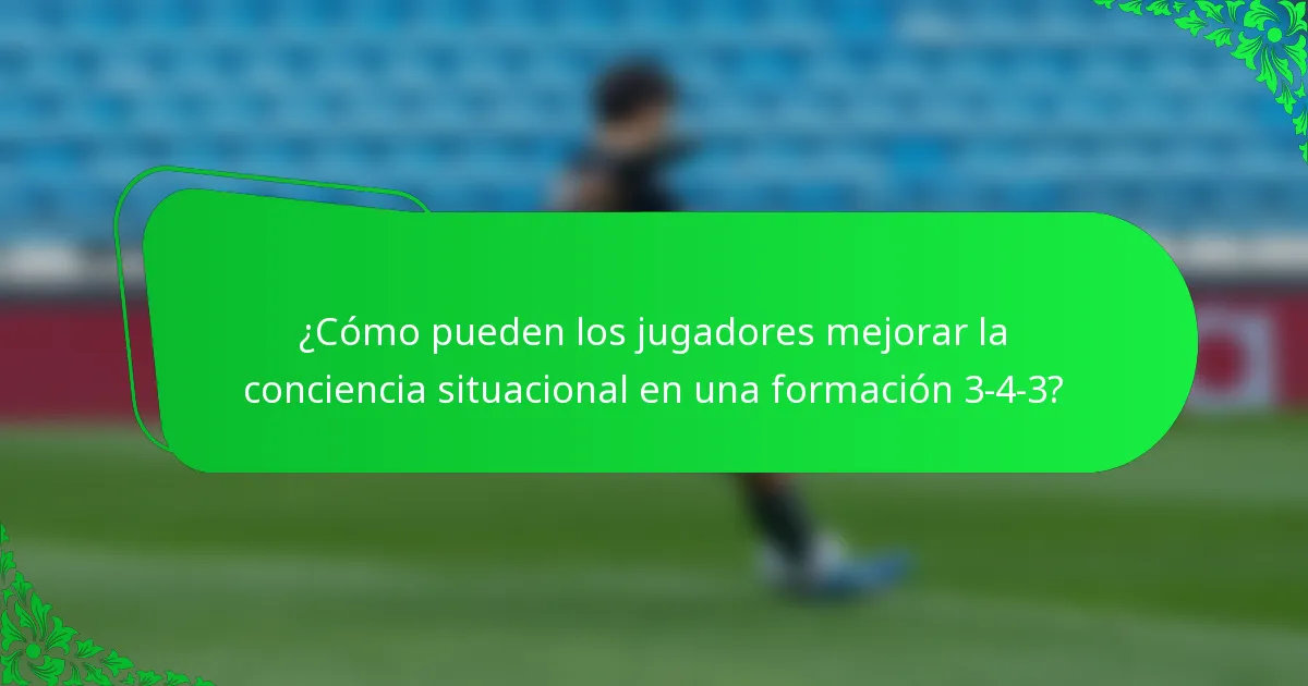 ¿Cómo pueden los jugadores mejorar la conciencia situacional en una formación 3-4-3?