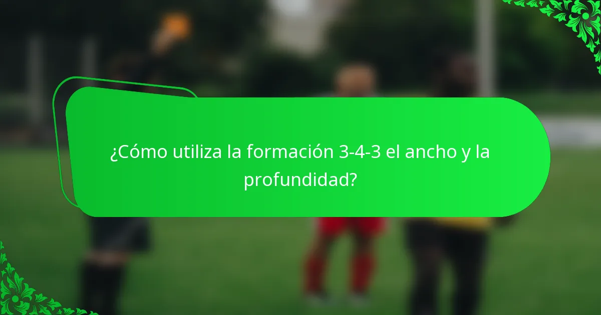 ¿Cómo utiliza la formación 3-4-3 el ancho y la profundidad?