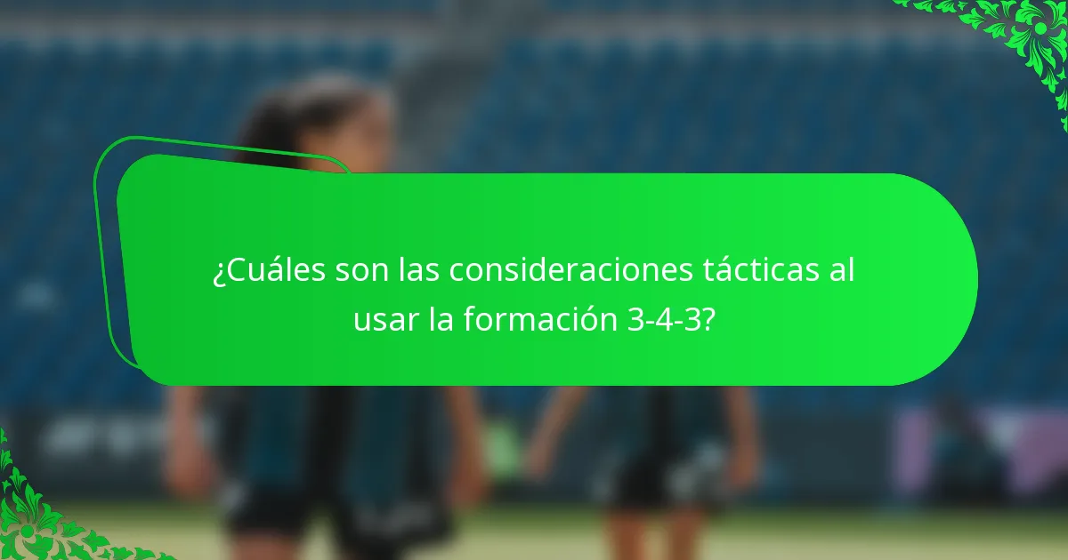¿Cuáles son las consideraciones tácticas al usar la formación 3-4-3?