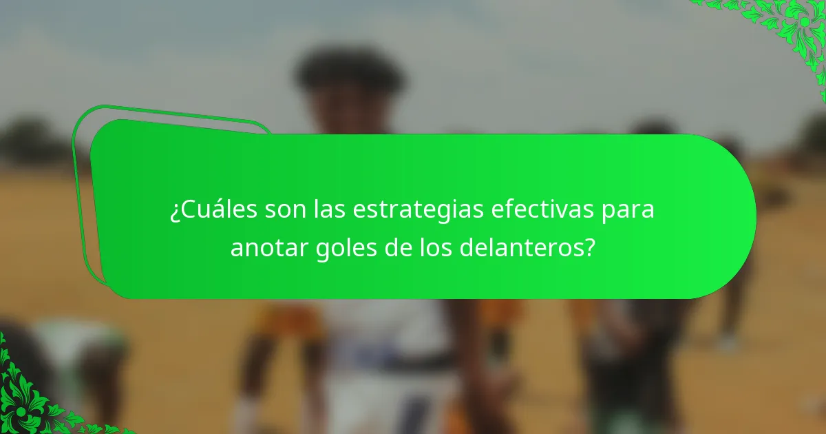 ¿Cuáles son las estrategias efectivas para anotar goles de los delanteros?
