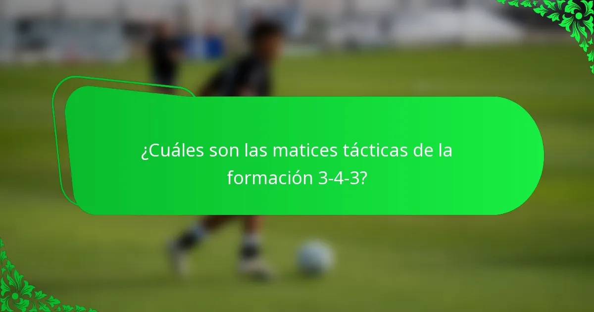 ¿Cuáles son las matices tácticas de la formación 3-4-3?