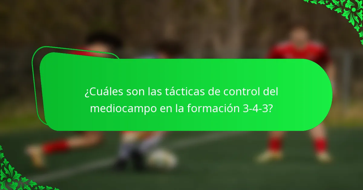 ¿Cuáles son las tácticas de control del mediocampo en la formación 3-4-3?