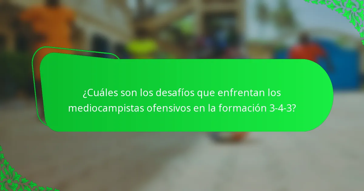 ¿Cuáles son los desafíos que enfrentan los mediocampistas ofensivos en la formación 3-4-3?