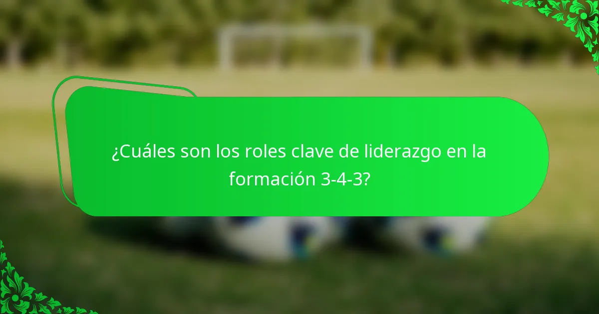 ¿Cuáles son los roles clave de liderazgo en la formación 3-4-3?