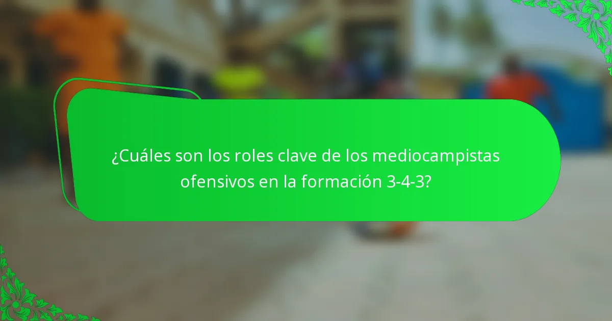 ¿Cuáles son los roles clave de los mediocampistas ofensivos en la formación 3-4-3?