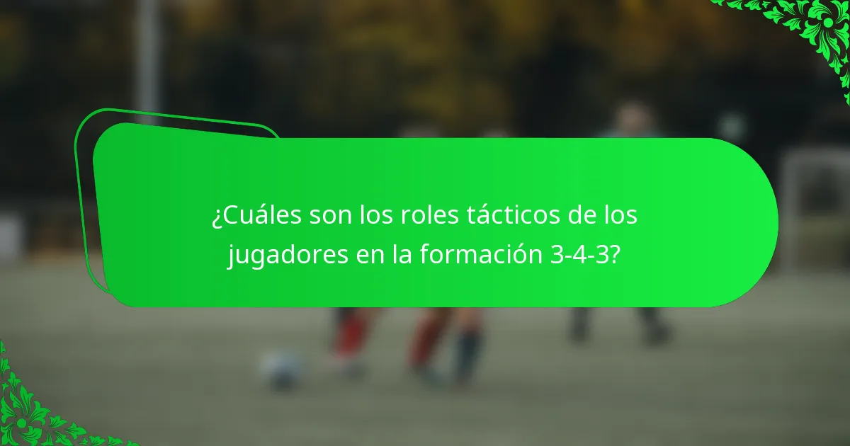 ¿Cuáles son los roles tácticos de los jugadores en la formación 3-4-3?