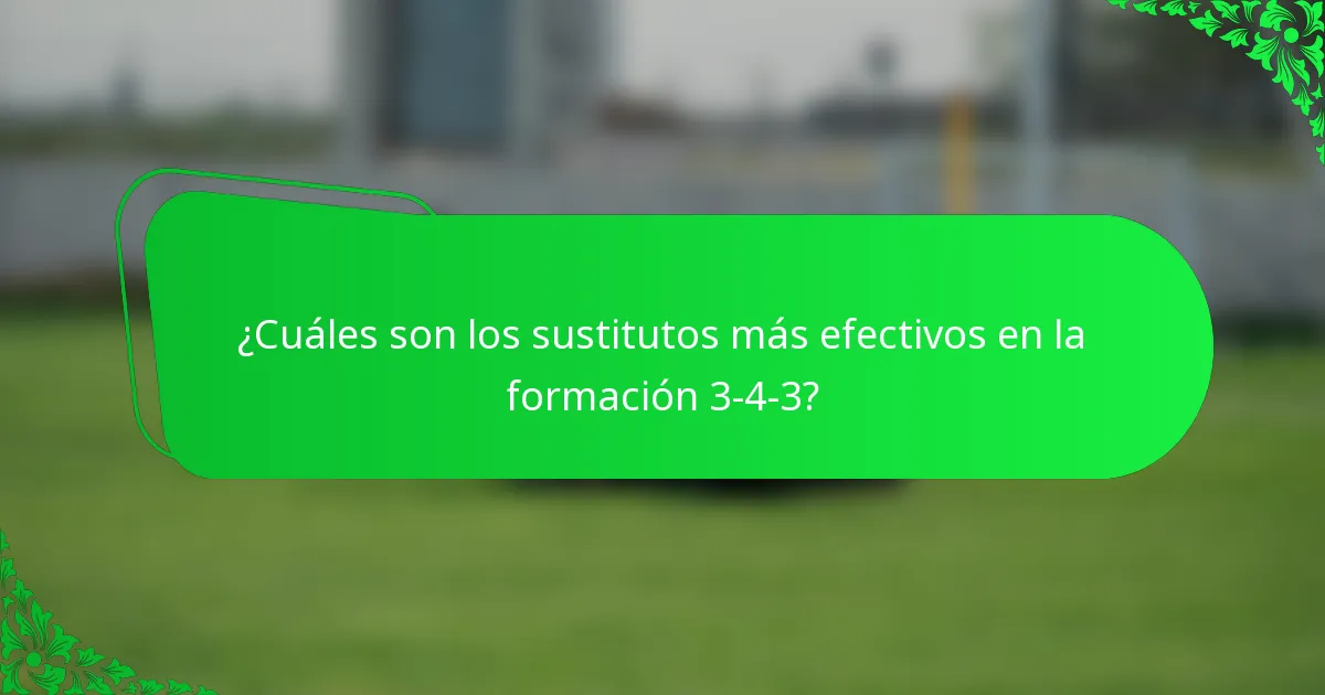 ¿Cuáles son los sustitutos más efectivos en la formación 3-4-3?