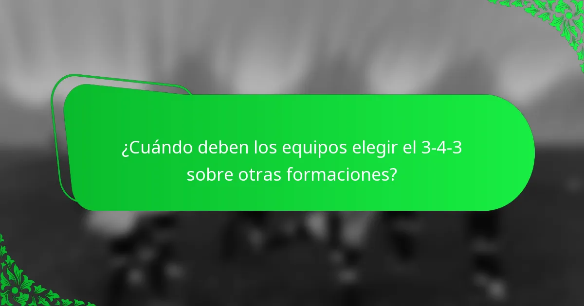 ¿Cuándo deben los equipos elegir el 3-4-3 sobre otras formaciones?