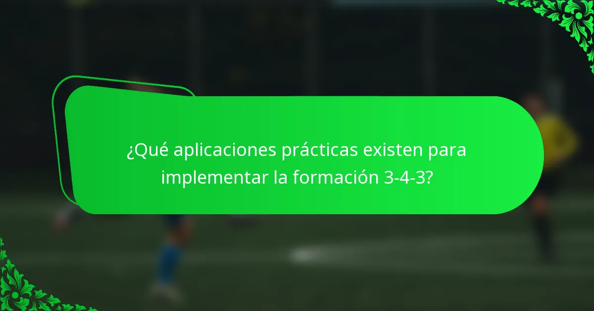 ¿Qué aplicaciones prácticas existen para implementar la formación 3-4-3?