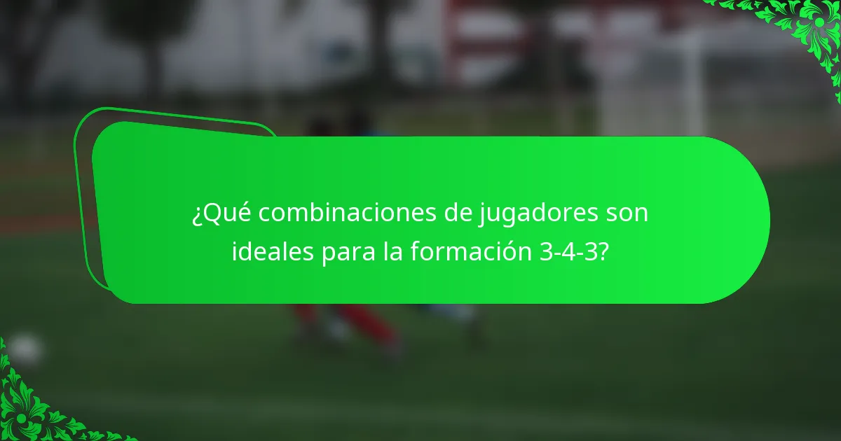 ¿Qué combinaciones de jugadores son ideales para la formación 3-4-3?