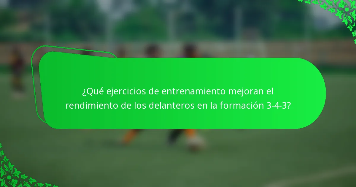 ¿Qué ejercicios de entrenamiento mejoran el rendimiento de los delanteros en la formación 3-4-3?