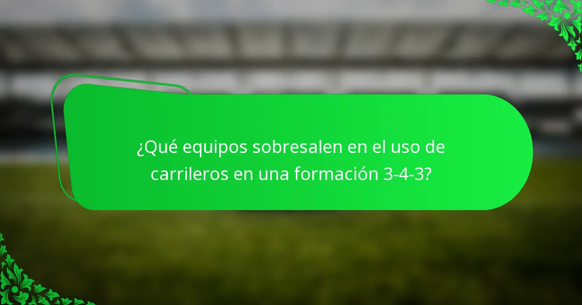 ¿Qué equipos sobresalen en el uso de carrileros en una formación 3-4-3?