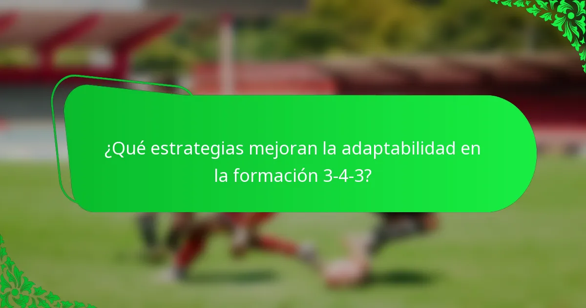 ¿Qué estrategias mejoran la adaptabilidad en la formación 3-4-3?