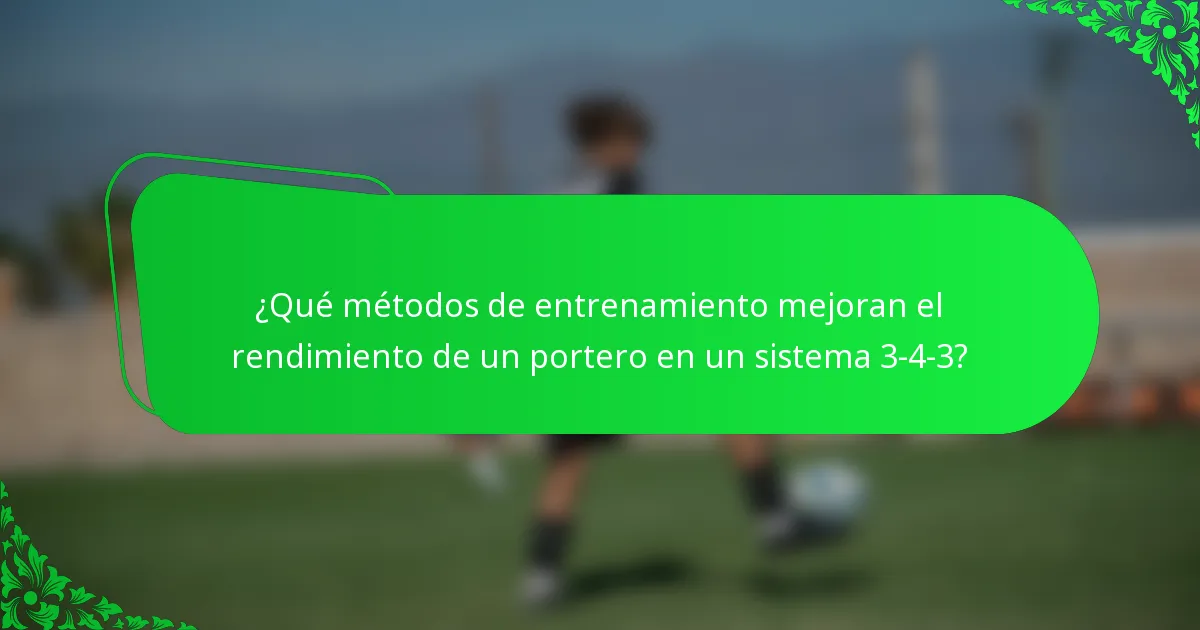 ¿Qué métodos de entrenamiento mejoran el rendimiento de un portero en un sistema 3-4-3?