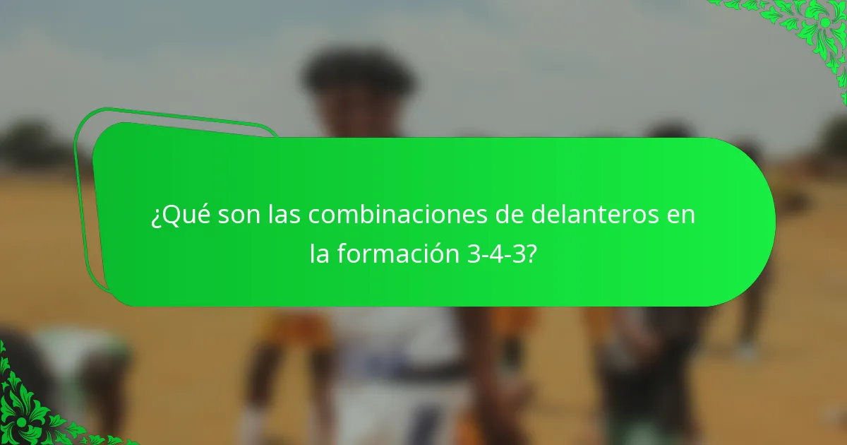 ¿Qué son las combinaciones de delanteros en la formación 3-4-3?