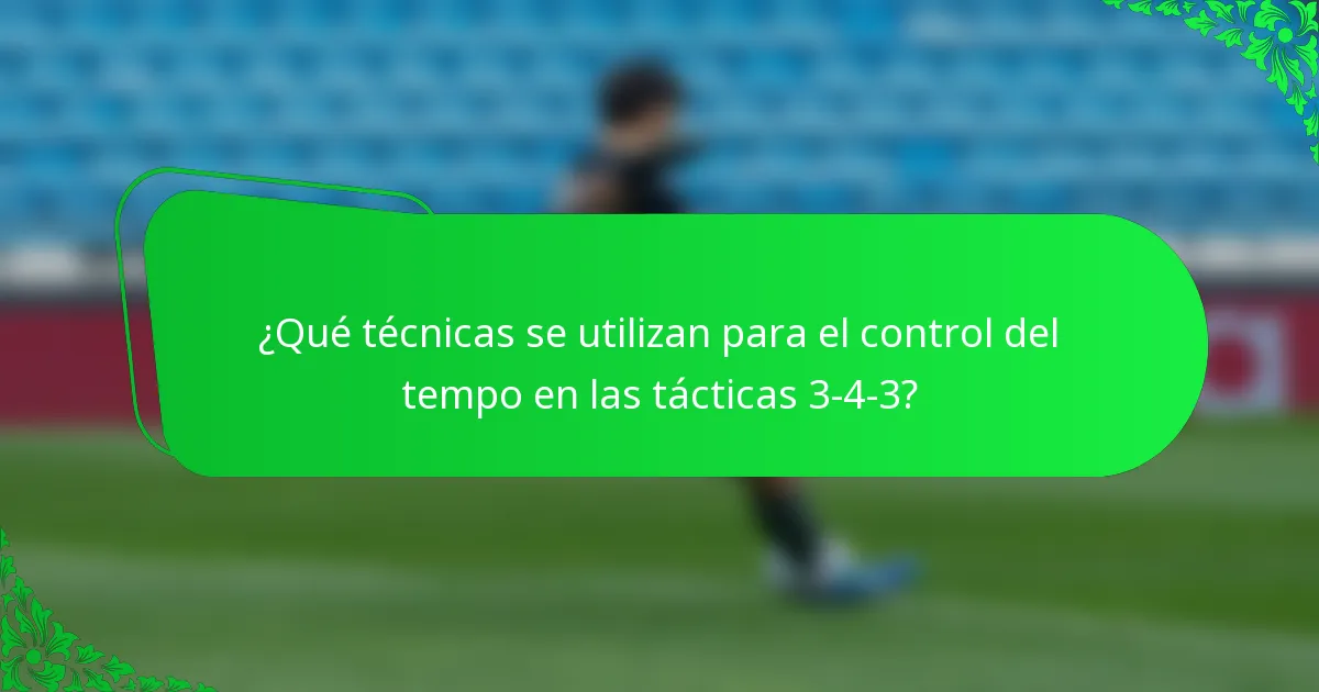 ¿Qué técnicas se utilizan para el control del tempo en las tácticas 3-4-3?